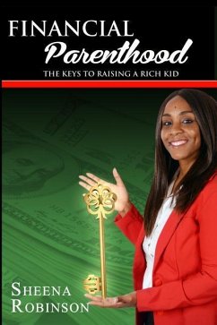 Financial Parenthood: The Keys To Raising A Rich Kid - Robinson, Sheena