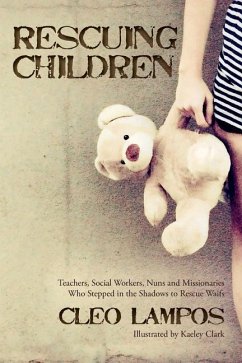 Rescuing Children: Teachers, Social Workers, Nuns and Missionaries Who Stepped in the Shadows to Rescue Waifs - Lampos, Cleo