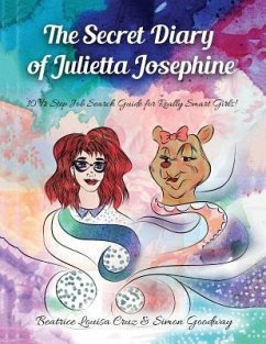 The Secret Diary of Julietta Josephine: 10 1/2 Step Job Search Guide for Really Smart Girls - Cruz, Beatrice Louisa