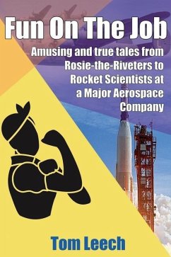 Fun on the job: Amusing and true tales from Rosie-the-Riveters to Rocket Scientists at a Major Aerospace Company - Leech, Tom