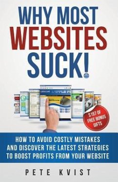 Why Most Websites Suck!: How To Avoid Costly Mistakes And Discover The Latest Strategies To Boost Profits From Your Website - Kvist, Pete