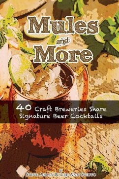 Mules & More: 40 Craft Breweries Share Signature Beer Cocktails - Sciuto, Lee Ann; Akley, Steve