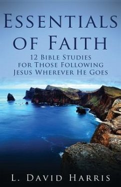 Essentials of Faith: 12 Bible Studies for Those Following Jesus Wherever He Goes - Harris, L. David
