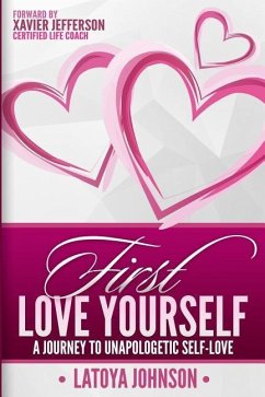 First Love Yourself: A Journey to Unapologetic Self-Love - Johnson, Latoya