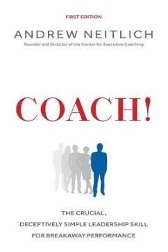 Coach!: The Crucial, Deceptively Simple Leadership Skill For Breakaway Performance - Neitlich, Andrew