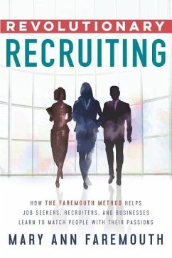 Revolutionary Recruiting: How The Faremouth Method Helps Job Seekers, Recruiters and Businesses Learn To Match People With Their Passions - Faremouth, Mary Ann