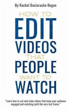 How to Edit Videos That People Want To Watch - Bastarache Bogan, Rachel