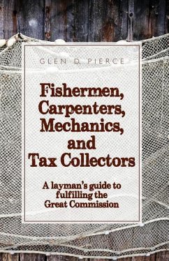 Fishermen, Carpenters, Mechanics and Tax Collectors: A Layman's guide to fulfilling the Great Commission - Pierce, Glen D.