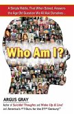 Who Am I?: A Simple Riddle, That When Solved, Answers The Age Old Question We All Ask Ourselves...