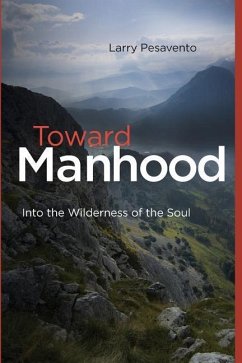 Toward Manhood: Into the Wilderness of the Soul - Pesavento M. Ed, Larry