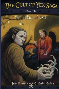 The Cult of Yex Saga - Part II: Prophecies of Old - Smith, Jason F.; Garlitz, C. Parker