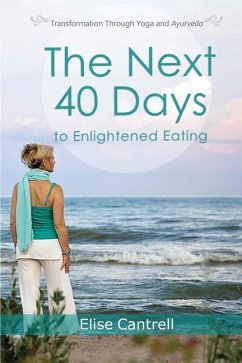 The Next 40 Days to Enlightened Eating: Transformation Through Yoga and Ayurveda - Cantrell, Elise