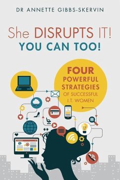 She DISRUPTS IT! You Can Too!: Four Powerful Strategies of Successful I.T. Women - Gibbs-Skervin, Annette