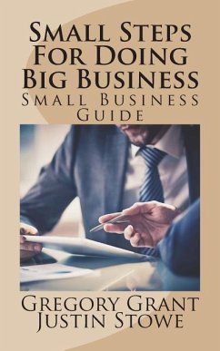 Small Steps For Doing Big Business: Small Business Guide - Grant, Gregory