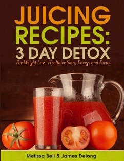 Juicing Recipes; 3 Day Detox For Weight Loss - Bell, Melissa; DeLong, James