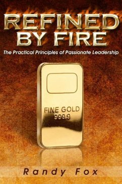 Refined by Fire: The Practical Principles of Passionate Leadership - Fox, Randy