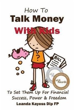 How To Talk Money with Kids: The Essential Guide to Your Child's Financial Freedom, Success and Power - Kayess Dip Fp, Leanda K.