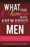 What Your Momma Never Knew About Men: A Guide to Creating Real-ationships