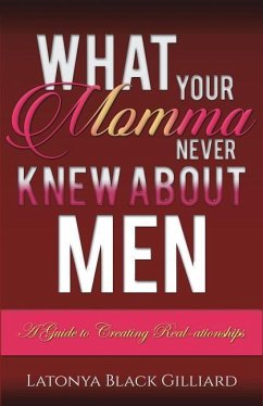 What Your Momma Never Knew About Men: A Guide to Creating Real-ationships - Gilliard, Latonya Black