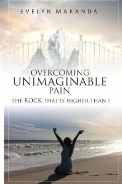 Overcoming Unimaginable Pain The Rock That Is Higher Than I - Makanda, Evelyn Rutendo