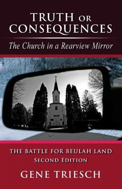Truth or Consequences: The Church in a Rearview Mirror - SECOND EDITION: The Battle For Beulah Land - Triesch, Gene