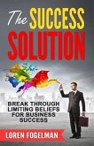 The Success Solution: Break Through Limiting Beliefs for Business Success