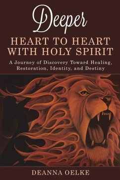 Deeper - Heart to Heart with Holy Spirit: A Journey of Discovery Toward Healing, Restoration, Identity, and Destiny - Oelke, Deanna