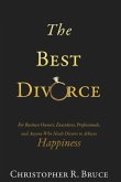 The Best Divorce: For Business Owners, Executives, Professionals, & Anyone Who Needs Divorce to Achieve Happiness