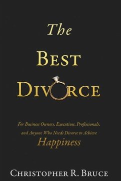The Best Divorce: For Business Owners, Executives, Professionals, & Anyone Who Needs Divorce to Achieve Happiness - Bruce, Christopher R.