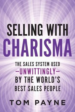 Selling With Charisma: The Sales System Used--Unwittingly--By the World's Best Salespeople - Payne, Tom