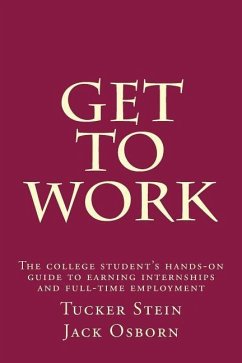 Get To Work: The college student's hands-on guide to earning internships and full-time employment - Osborn, Jack L.; Stein, Tucker J.