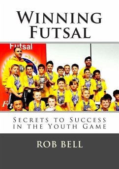 Winning Futsal: Secrets to Success in the Youth Game - Bell, Rob