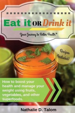Eat It or Drink It: How to boost your health and manage your weight using fruits, vegetables, and other superfoods - Talom, Nathalie D.