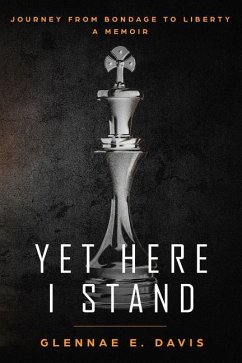 Yet Here I Stand: My Journey from Bondage to Liberty - Davis, Glennae E.