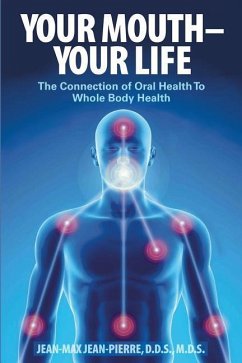 Your Mouth - Your Life: The Connection of Oral Health To Whole Body Health - Jean-Pierre, Mds