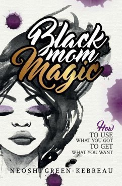 Black Mom Magic: How to Use What You Got to Get What You Want - Green-Kebreau, Neoshi