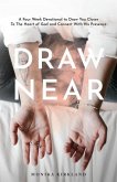 Draw Near: A Four Week Devotional To Draw You Closer To The Heart Of God And Connect With His Presence