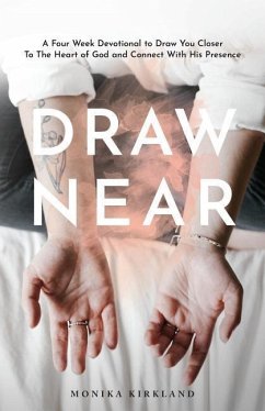 Draw Near: A Four Week Devotional To Draw You Closer To The Heart Of God And Connect With His Presence - Kirkland, Monika