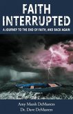 Faith Interrupted: A journey to the end of faith, and back again