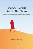 Not All Camels Are in the Desert: An Amazing Personal Story of a Life Turned Around