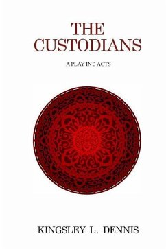 The Custodians: A Play in 3 Acts - Dennis, Kingsley L.