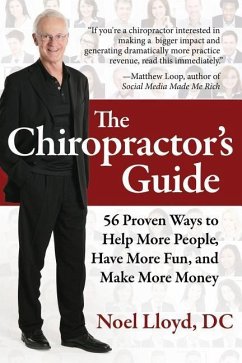 The Chiropractor's Guide: 56 Proven Ways to Help More People, Have More Fun, and Make More Money - Lloyd DC, Noel