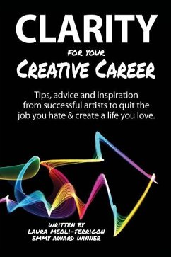 Clarity for Your Creative Career: Tips, advice and inspiration from successful artists to quit the job you hate & create a life you love - Caldwell, Sara B.; Meoli-Ferrigon, Laura