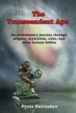 The Transcendent Ape: An evolutionary journey through religion, mysticism, cults, and other human foibles - Patrushev, Pyotr