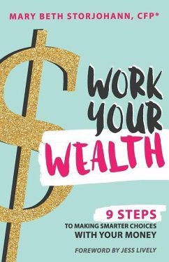 Work Your Wealth: 9 Steps to Making Smarter Choices With Your Money - Storjohann, Mary Beth