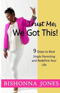 Trust Me, We Got This!: 9 Steps to Beat Single Parenting and Redefine Your Life - Jones, Bishonna