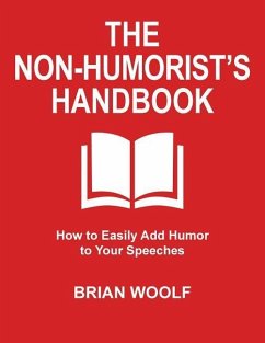 The Non-Humorist's Handbook: How to Easily Add Humor to Your Speeches - Woolf, Brian