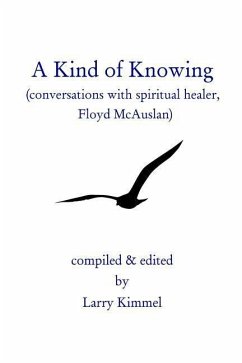 A Kind Of Knowing: Conversations With Spiritual Healer, Floyd Mcauslan - Kimmel, Larry; McAuslan, Floyd