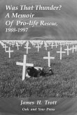 Was That Thunder ?: A Memoir Of Pro-life Rescue, 1988-1997