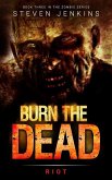 Burn The Dead: Riot (Book Three In The Zombie Saga)